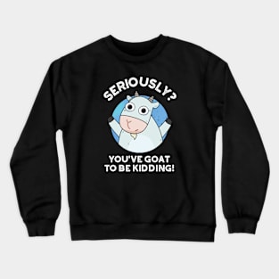 You've Goat To Be Kidding Cute Animal PUn Crewneck Sweatshirt